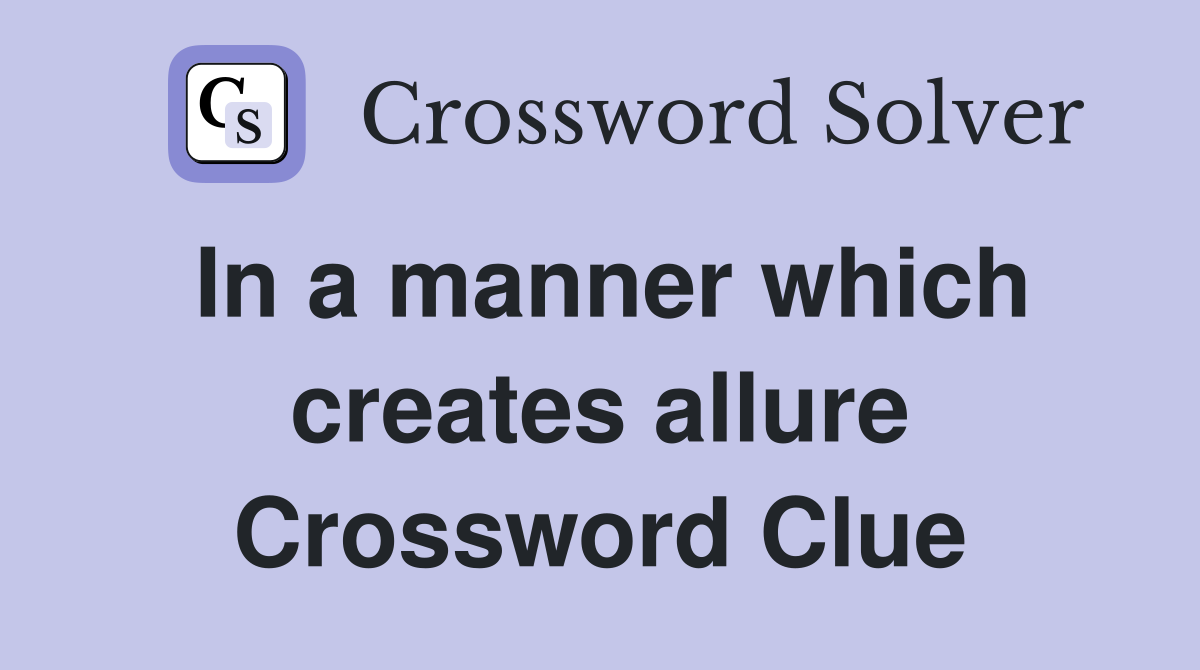 In a manner which creates allure Crossword Clue