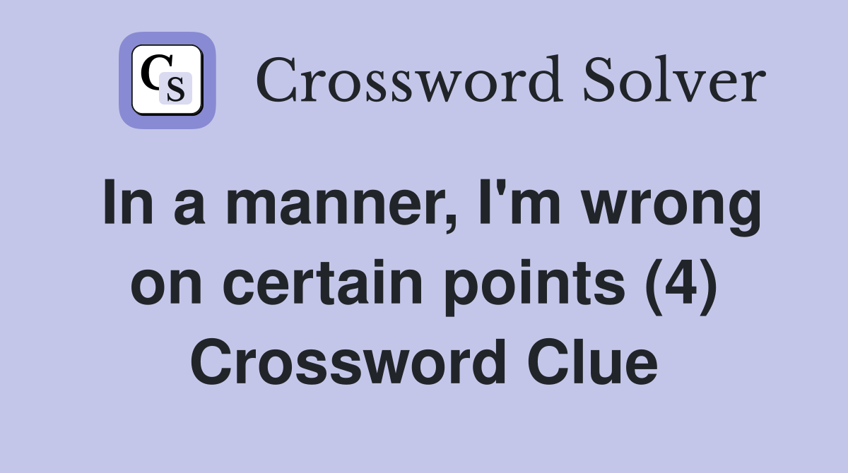 In a manner, I'm wrong on certain points (4) Crossword Clue