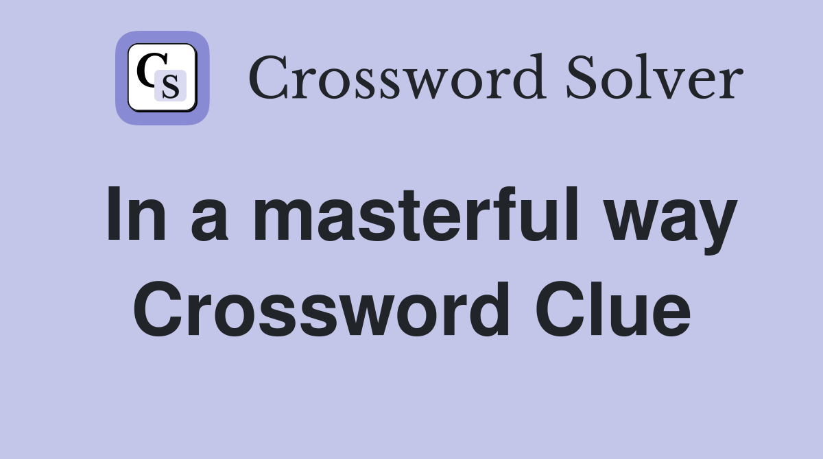 In a masterful way Crossword Clue