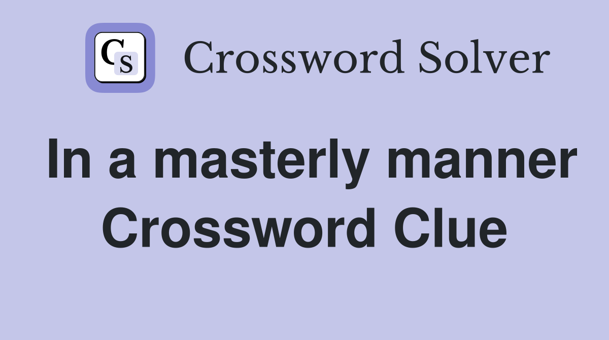 In a masterly manner Crossword Clue