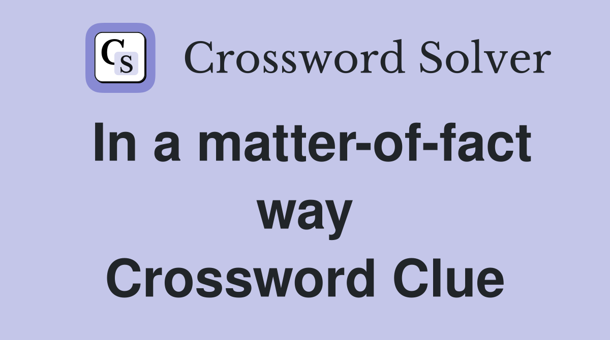In a matter-of-fact way Crossword Clue