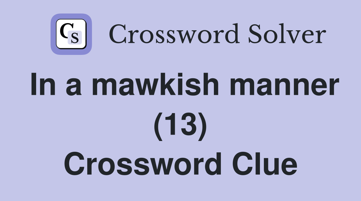 In a mawkish manner (13) Crossword Clue