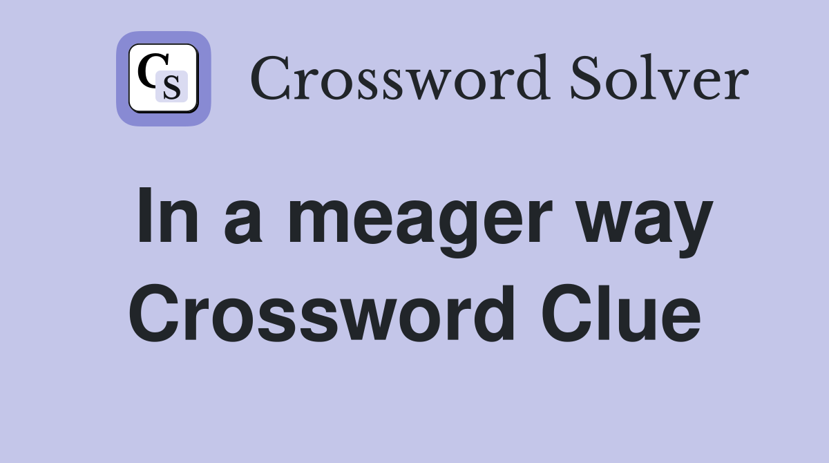 In a meager way Crossword Clue