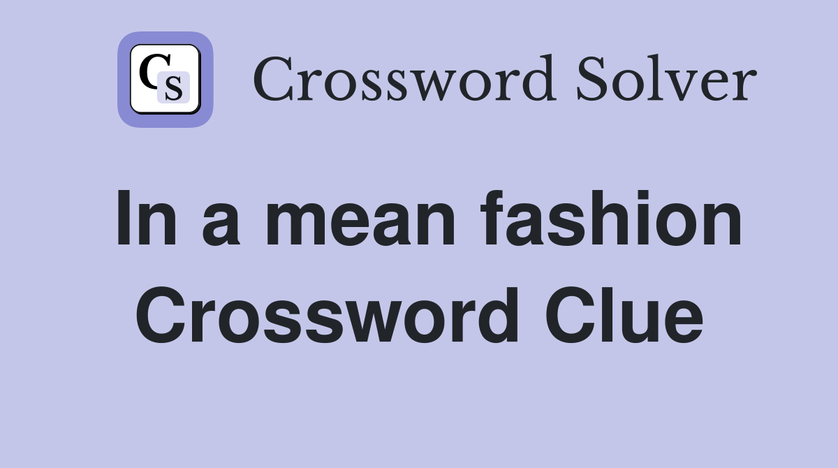 In a mean fashion Crossword Clue
