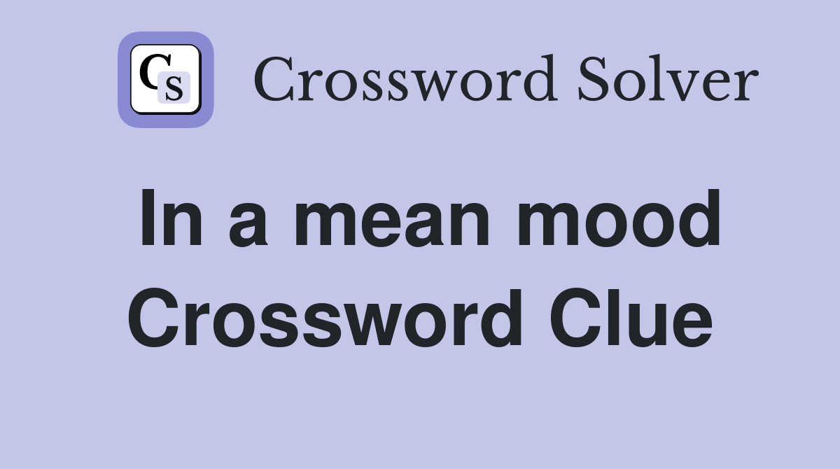 In a mean mood Crossword Clue