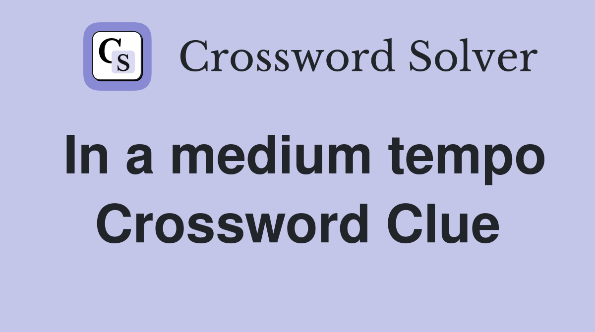 In a medium tempo Crossword Clue