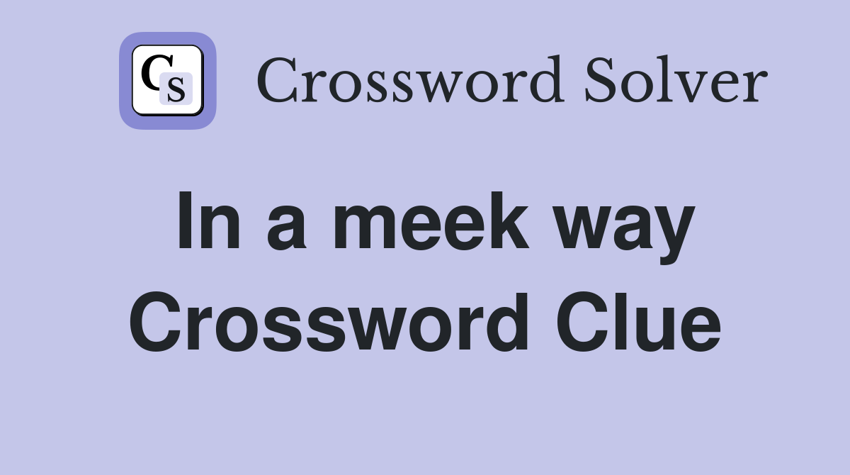 In a meek way Crossword Clue