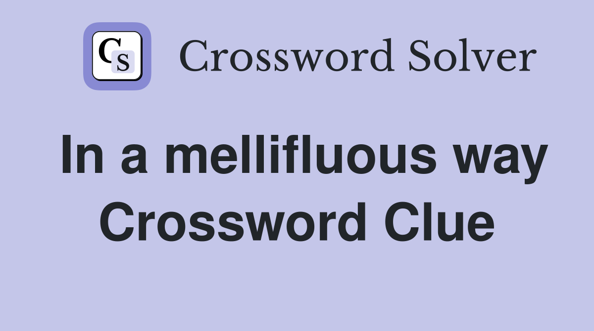 In a mellifluous way Crossword Clue