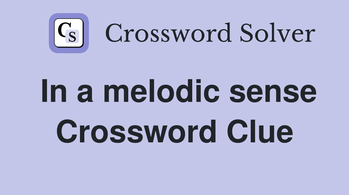 In a melodic sense Crossword Clue