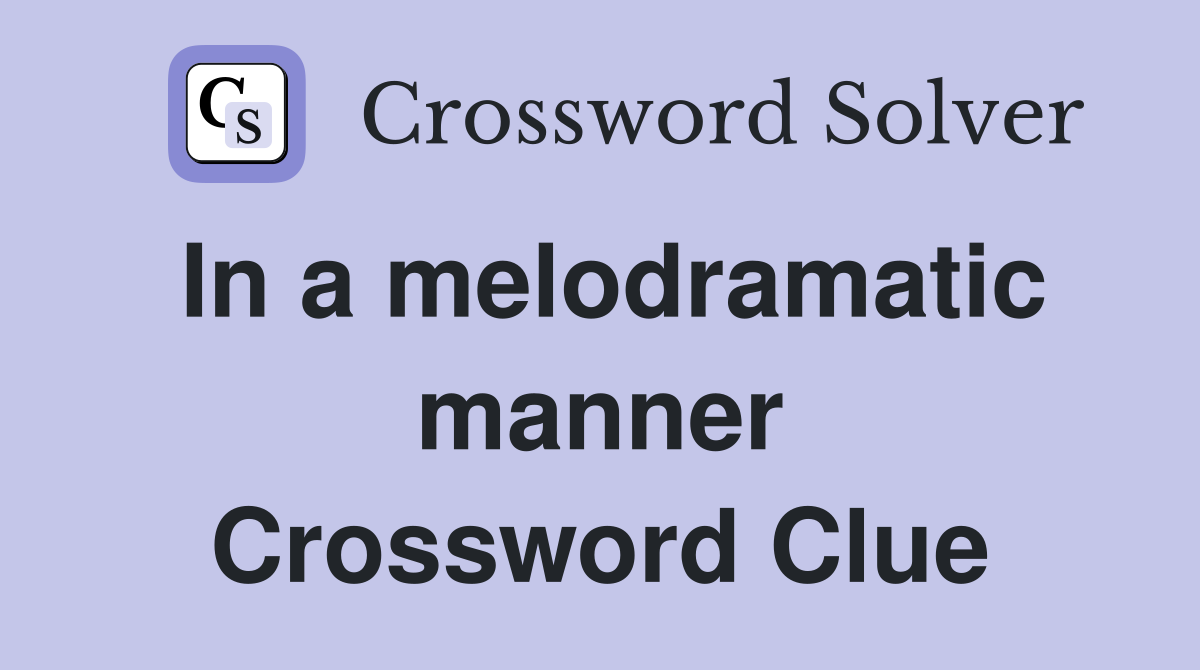 In a melodramatic manner Crossword Clue