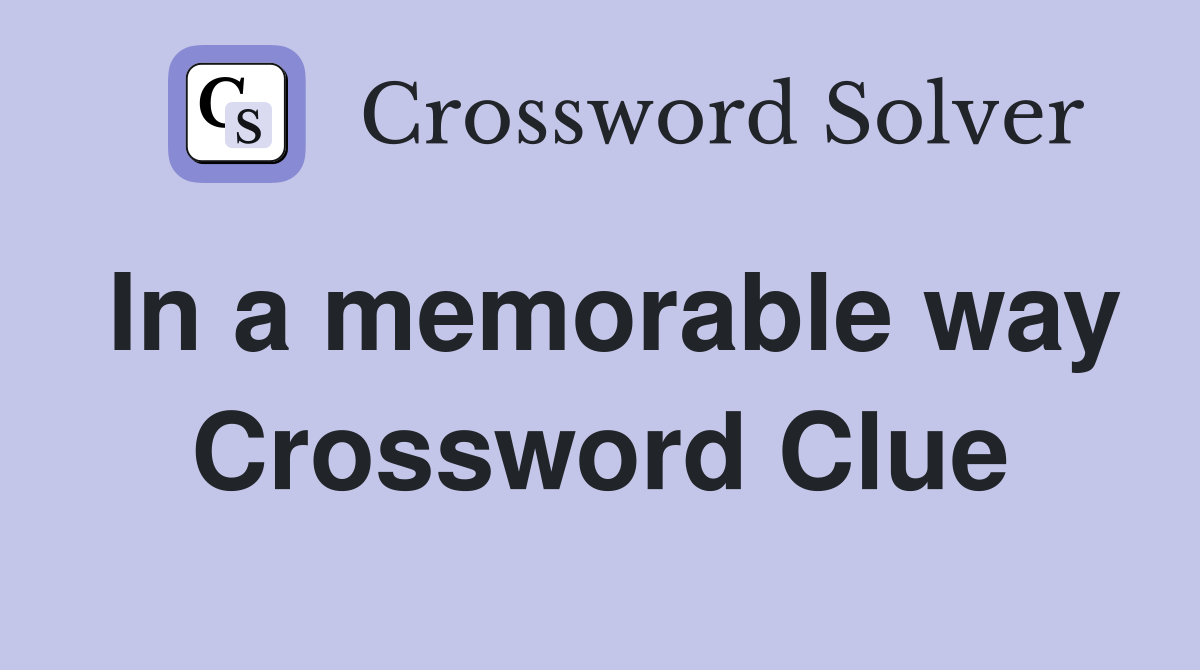 In a memorable way Crossword Clue