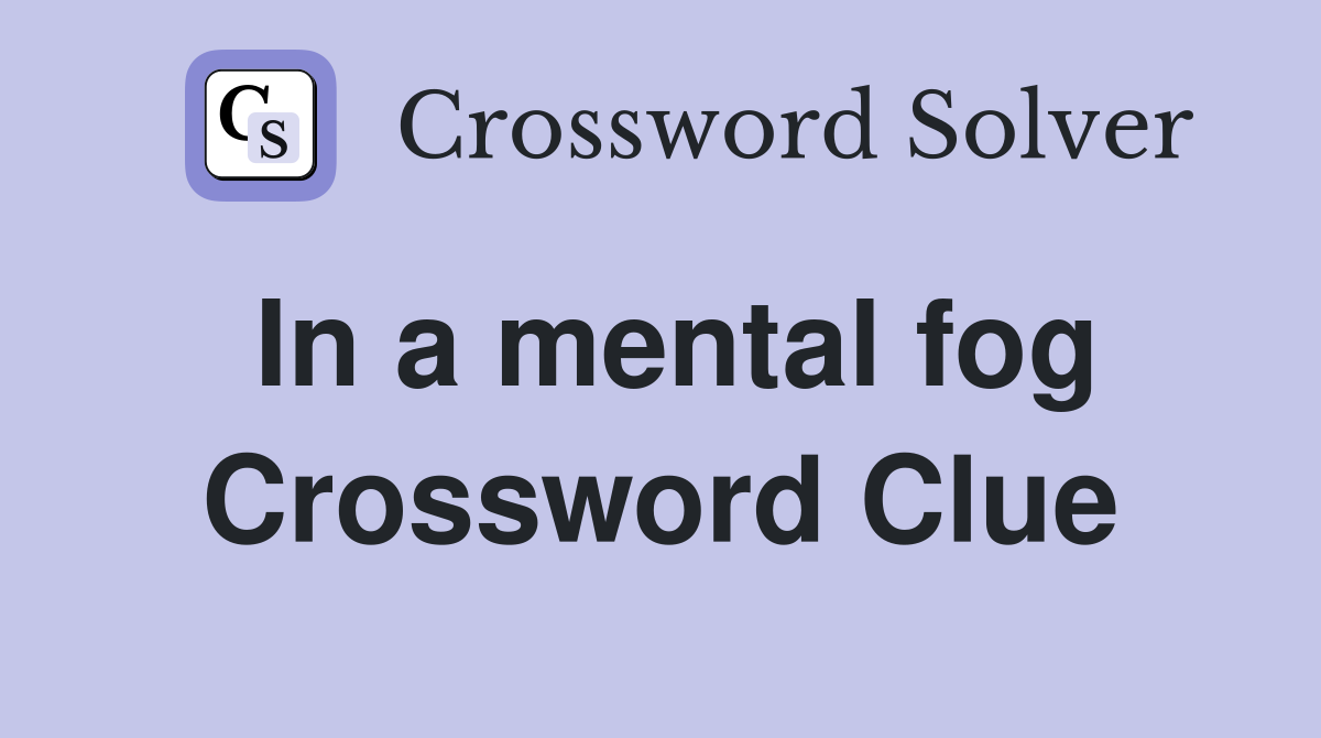 In a mental fog Crossword Clue