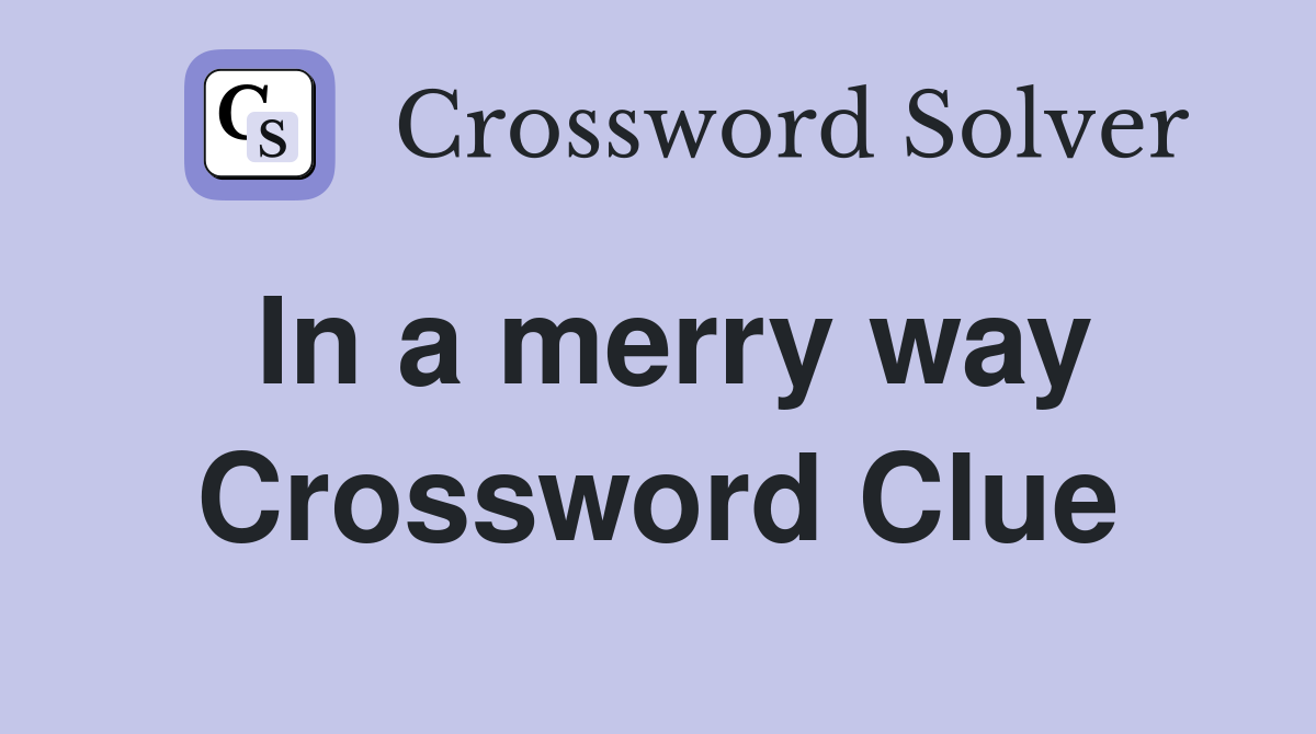 In a merry way Crossword Clue
