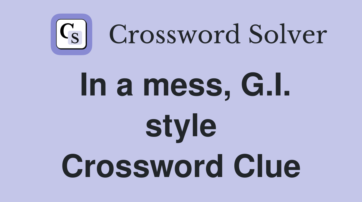 In a mess, G.I. style Crossword Clue