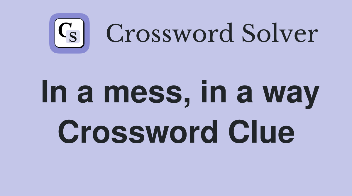 In a mess, in a way Crossword Clue