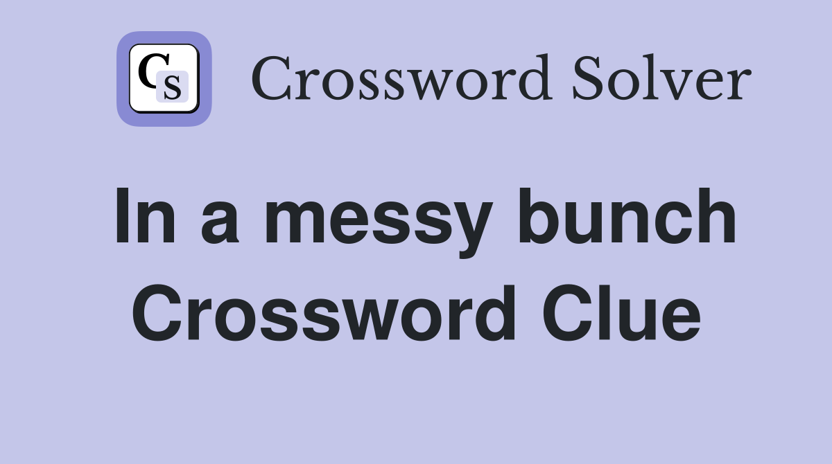 In a messy bunch Crossword Clue