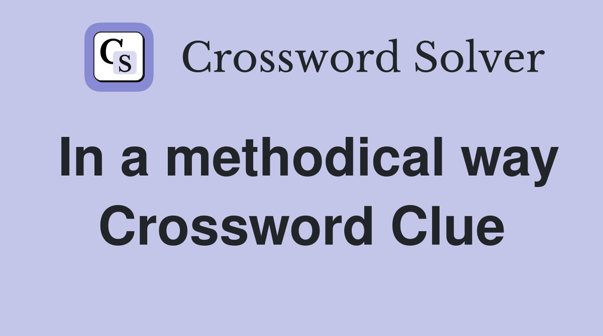 In a methodical way Crossword Clue