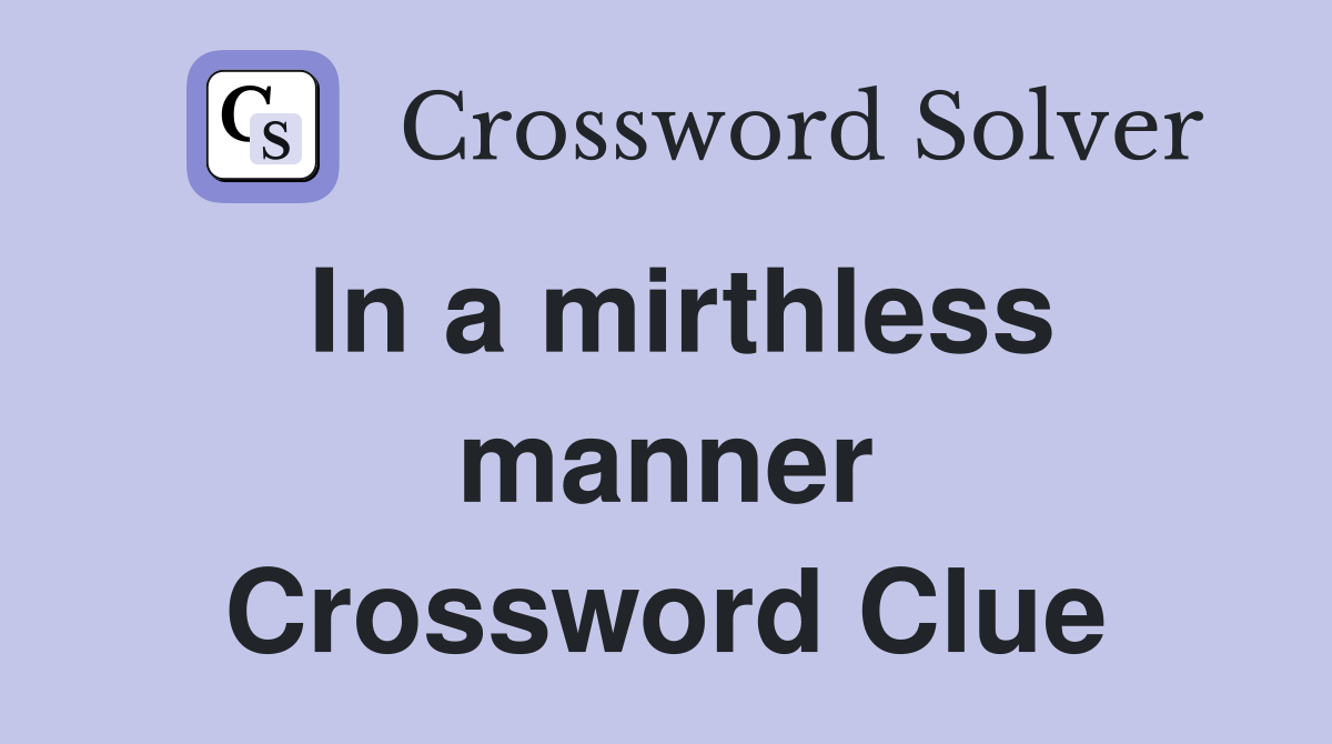 In a mirthless manner Crossword Clue
