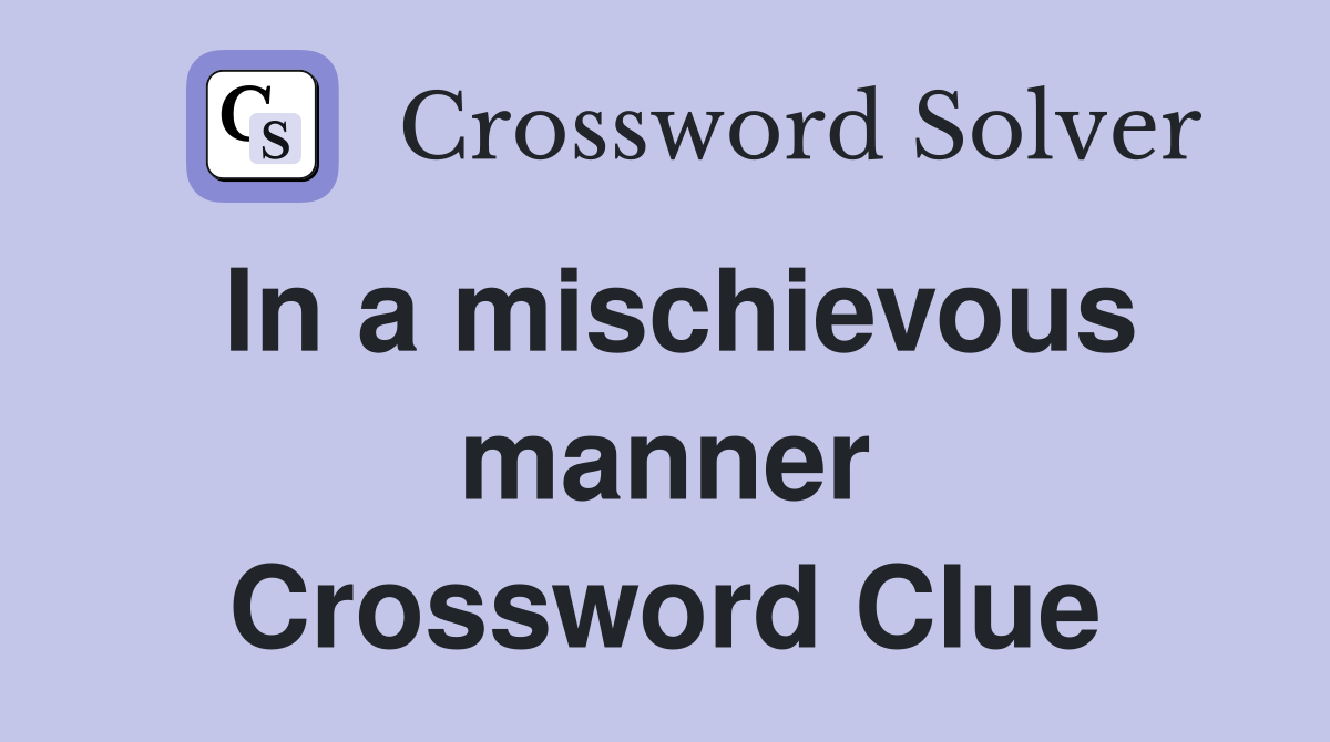 In a mischievous manner Crossword Clue
