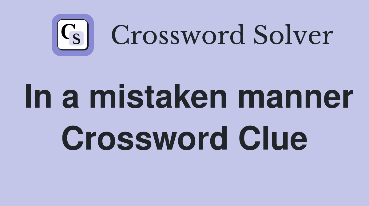 In a mistaken manner Crossword Clue