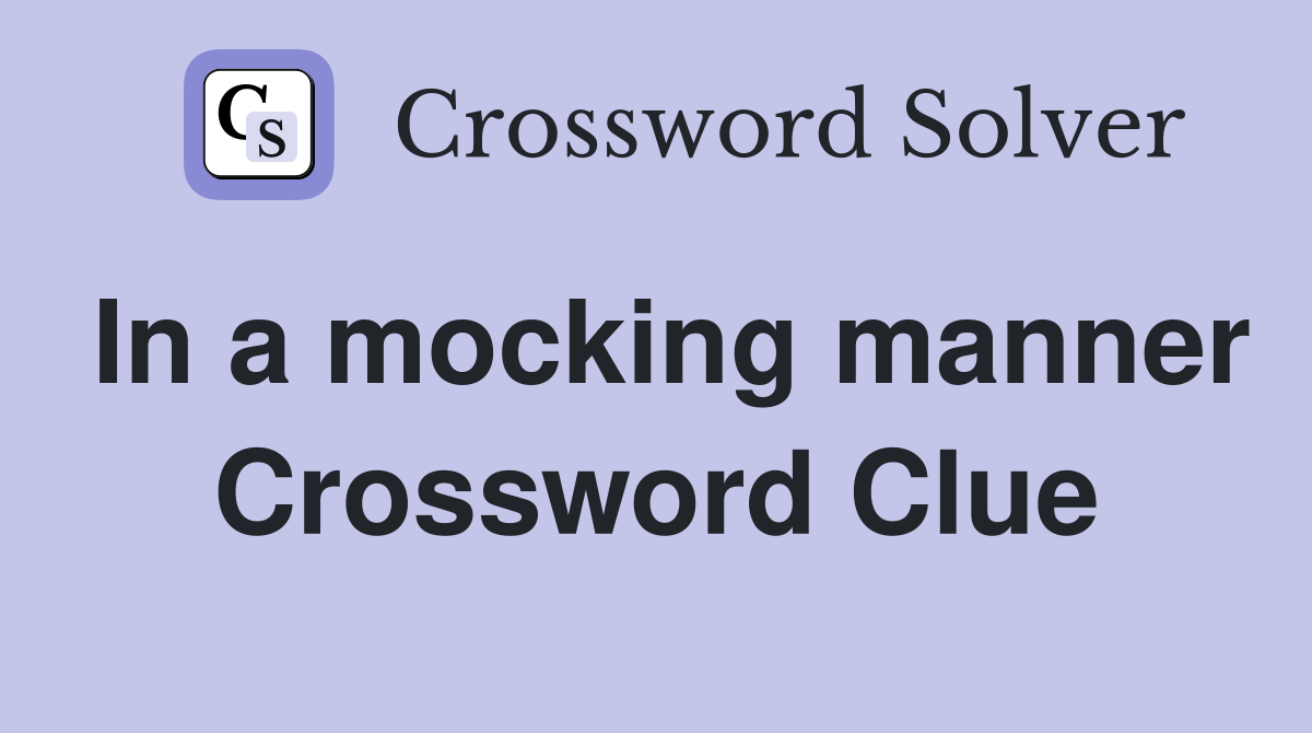 In a mocking manner Crossword Clue