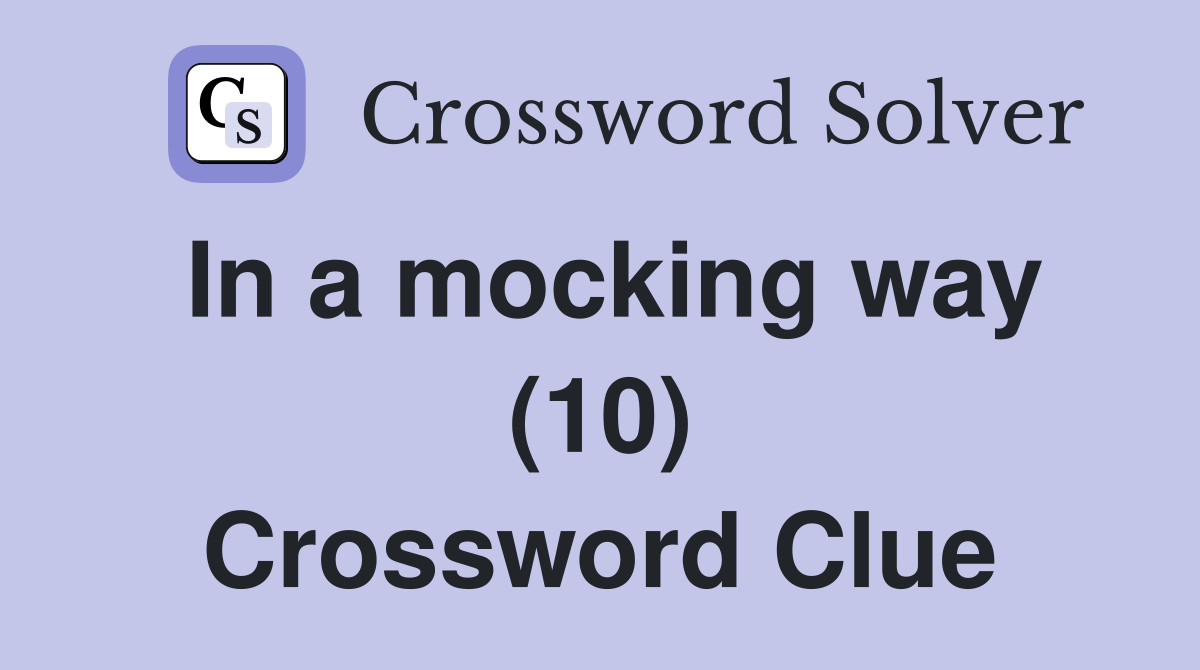 In a mocking way (10) Crossword Clue