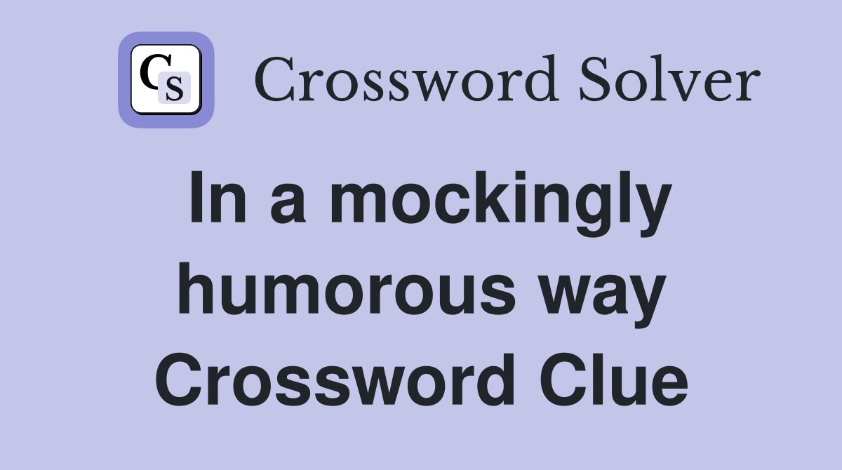 In a mockingly humorous way Crossword Clue