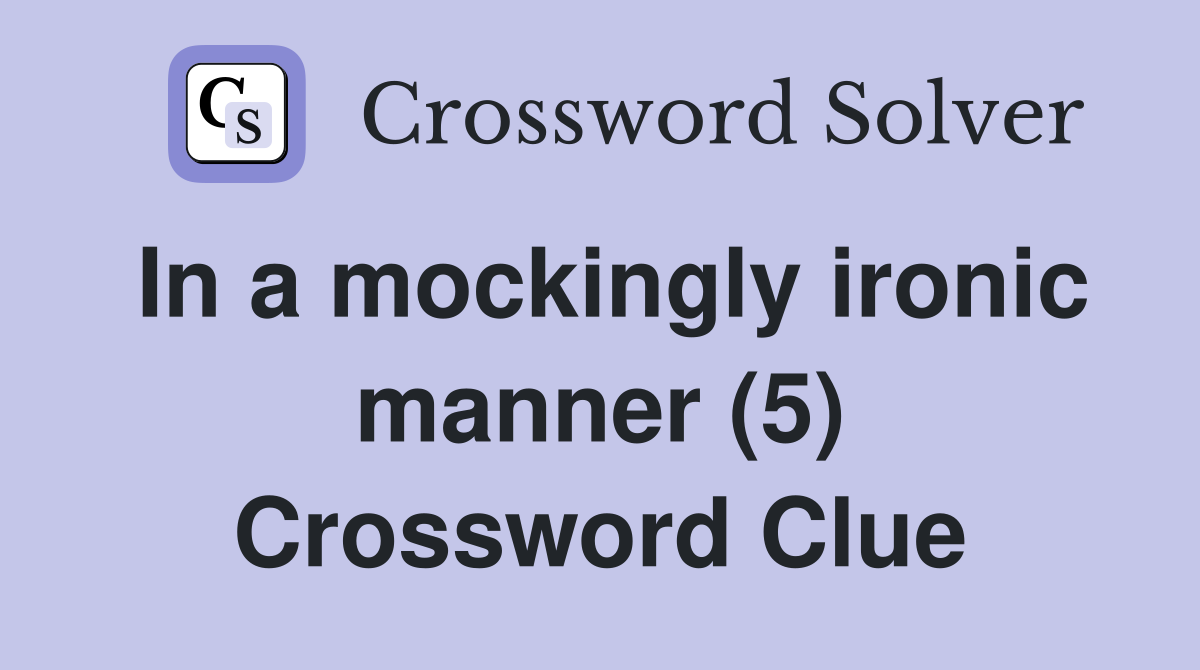 In a mockingly ironic manner (5) Crossword Clue