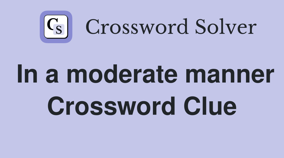 In a moderate manner Crossword Clue