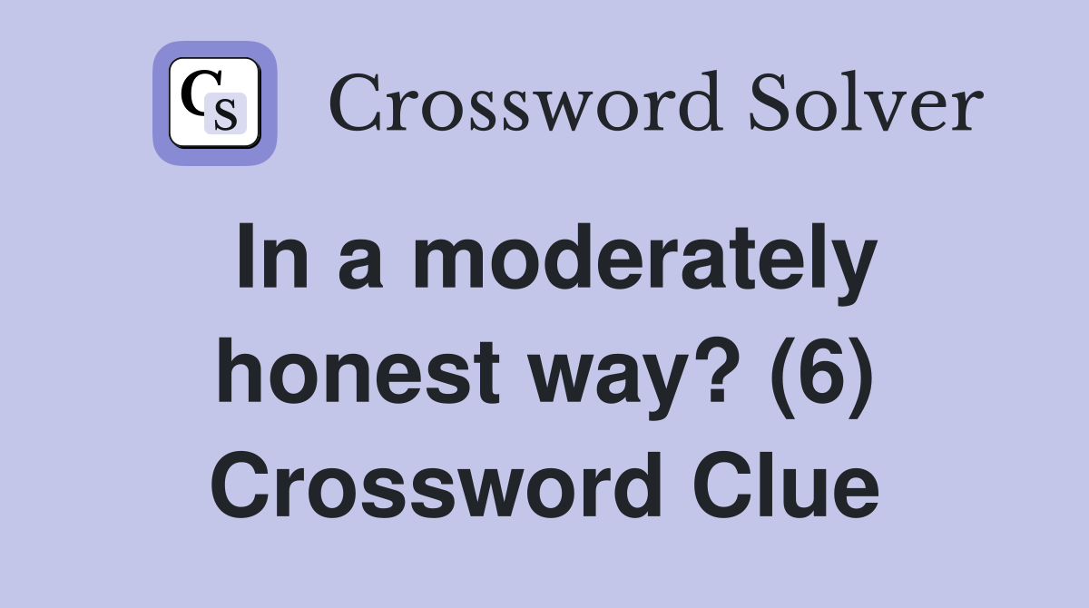 In a moderately honest way? (6) Crossword Clue