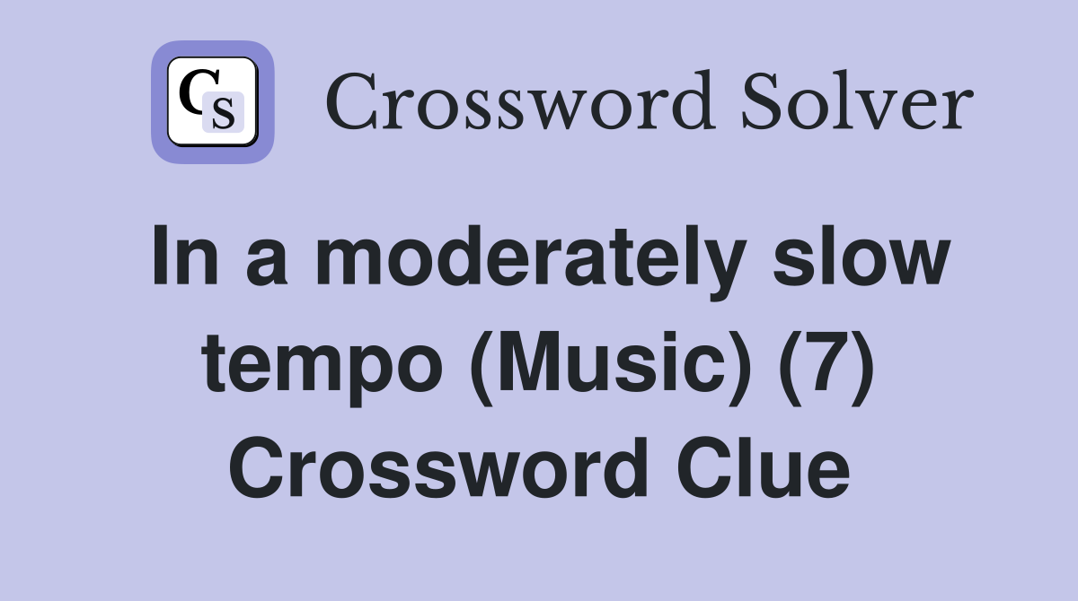 In a moderately slow tempo (Music) (7) Crossword Clue