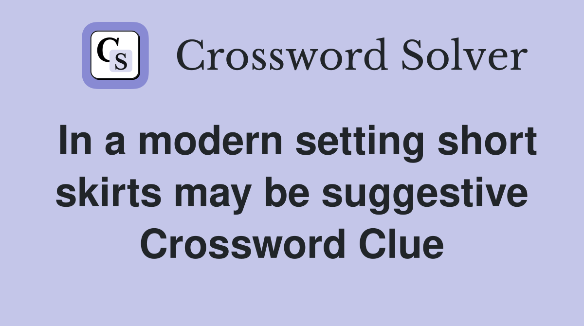 In a modern setting short skirts may be suggestive Crossword Clue