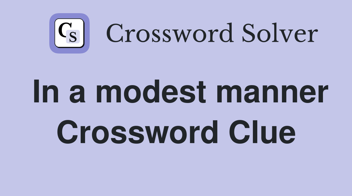 In a modest manner Crossword Clue
