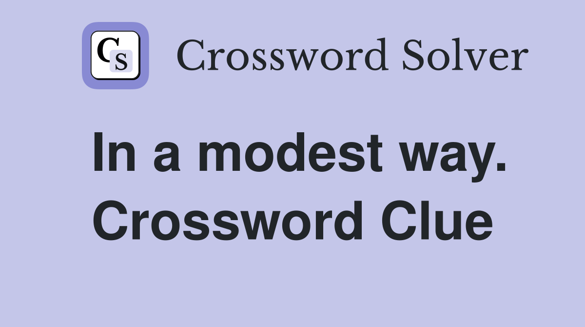 In a modest way. Crossword Clue