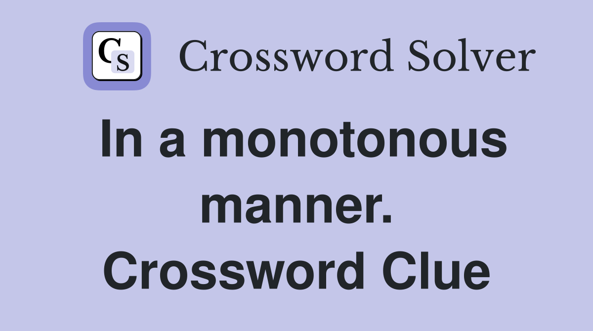 In a monotonous manner. Crossword Clue