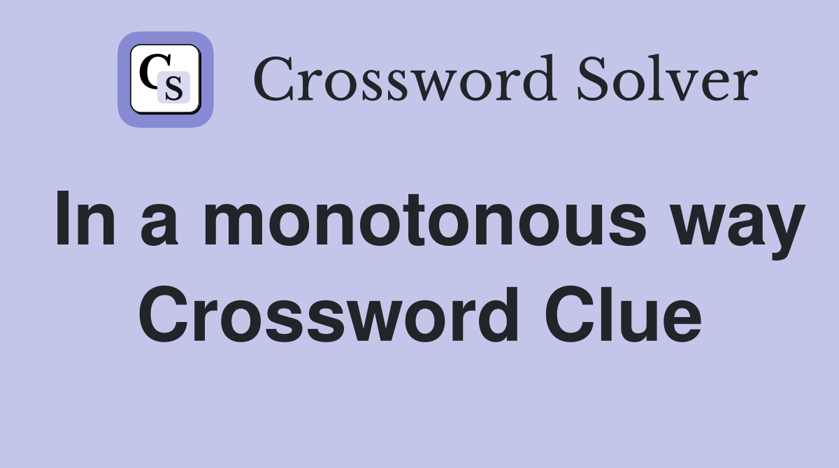 In a monotonous way Crossword Clue