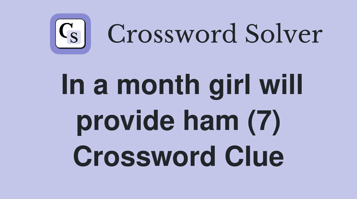 In a month girl will provide ham (7) Crossword Clue