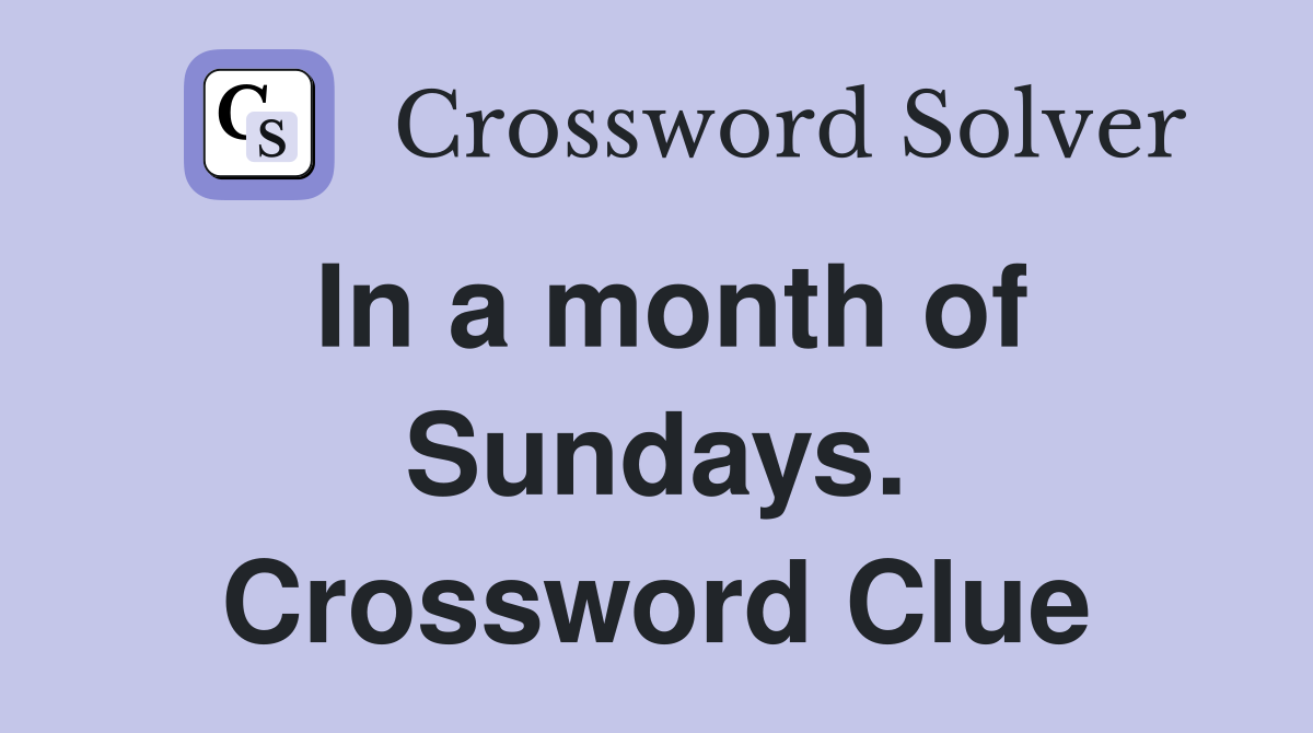 In a month of Sundays. Crossword Clue
