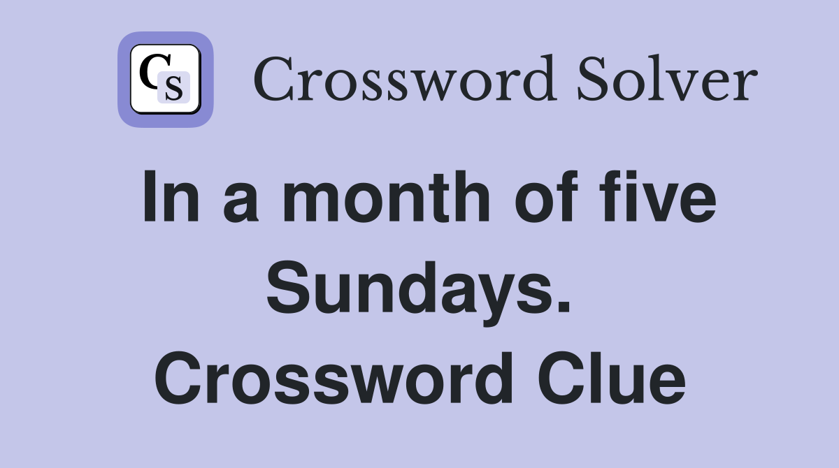 In a month of five Sundays. Crossword Clue