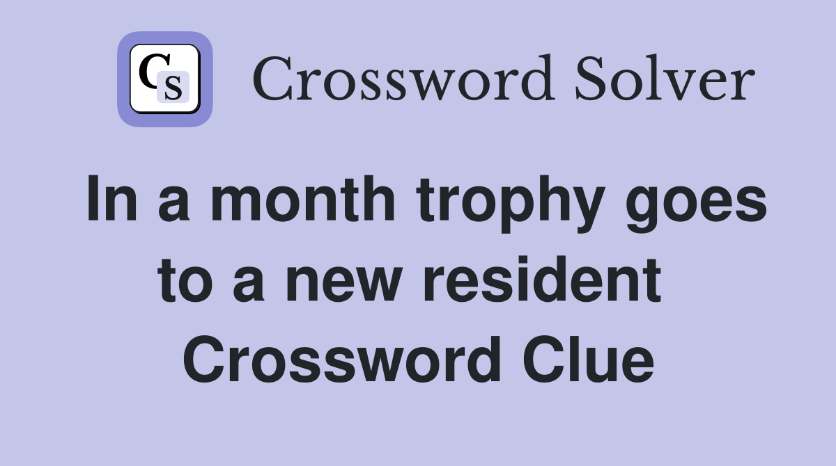 In a month trophy goes to a new resident  Crossword Clue