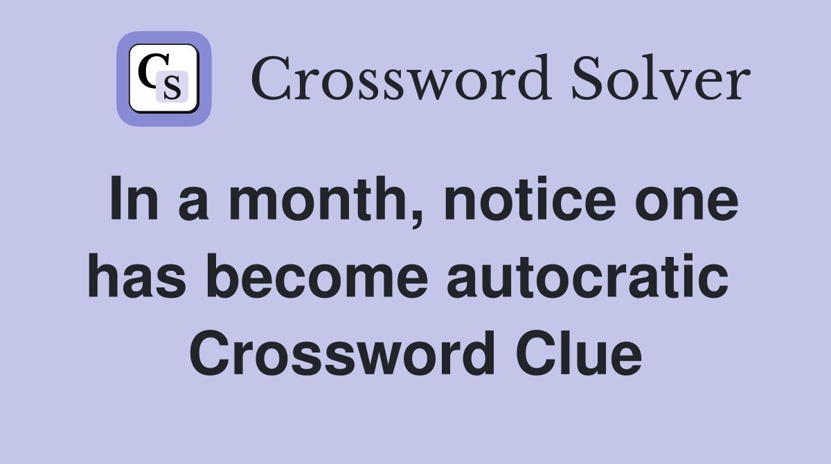 In a month, notice one has become autocratic  Crossword Clue