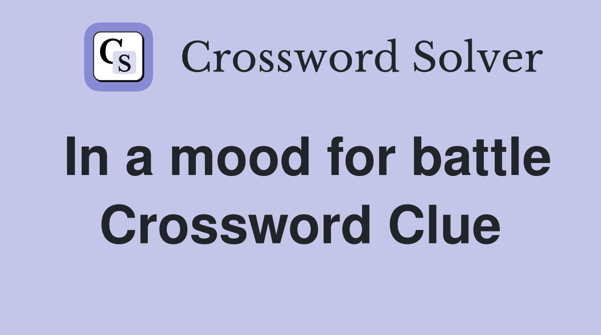 In a mood for battle Crossword Clue