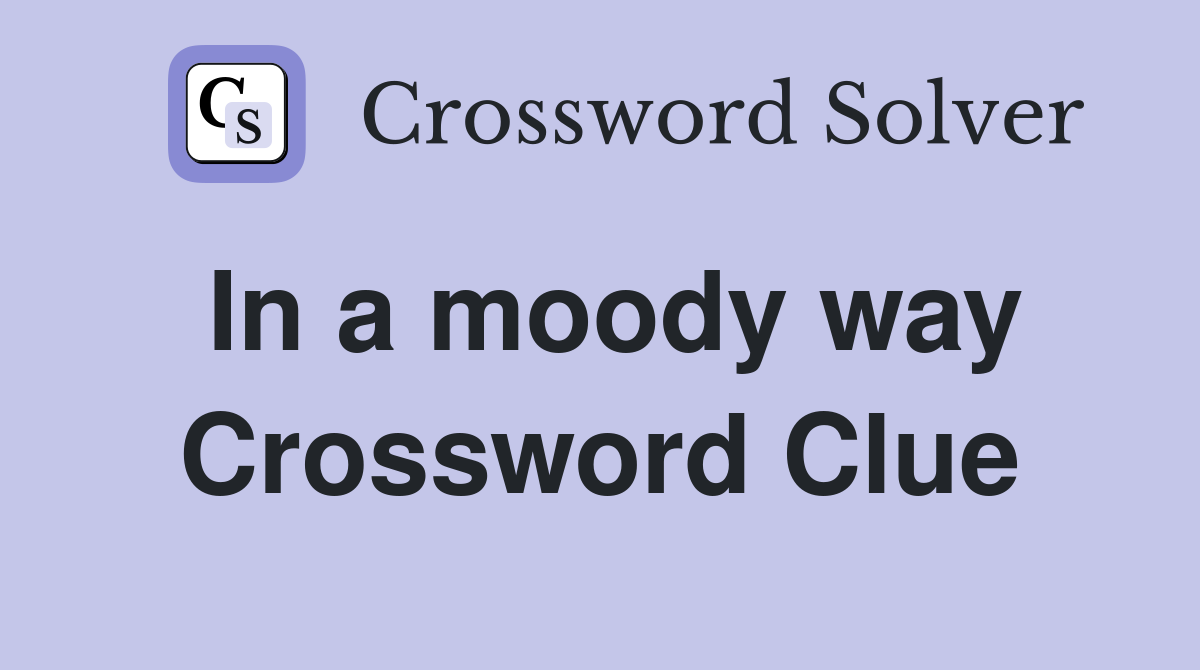In a moody way Crossword Clue