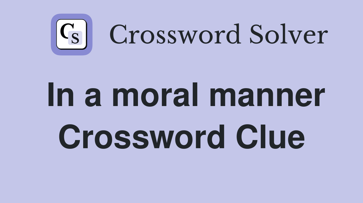 In a moral manner Crossword Clue