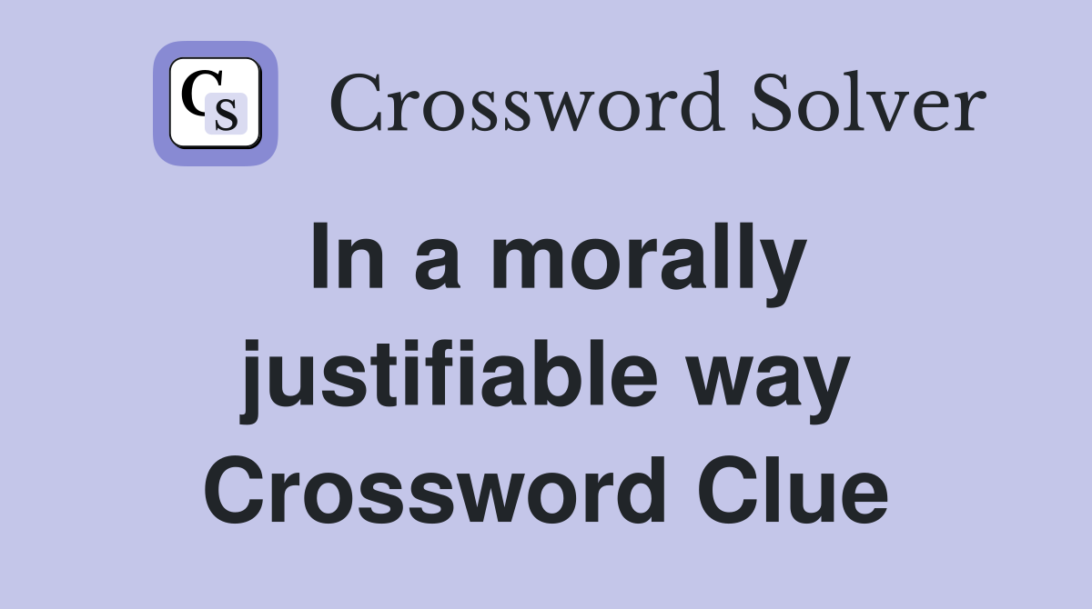In a morally justifiable way Crossword Clue