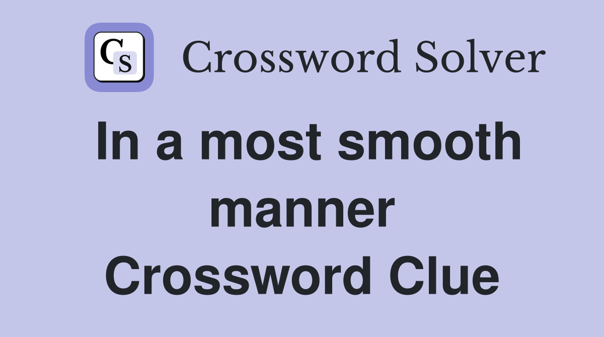 In a most smooth manner Crossword Clue
