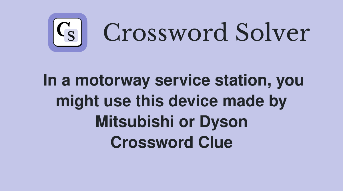 In a motorway service station, you might use this device made by Mitsubishi or Dyson Crossword Clue