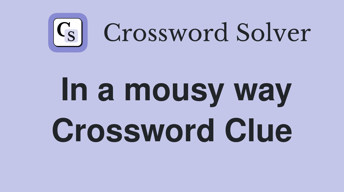 In a mousy way Crossword Clue