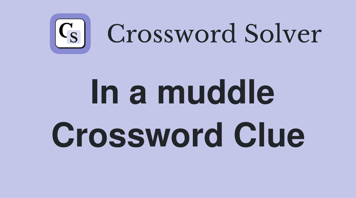 In a muddle Crossword Clue