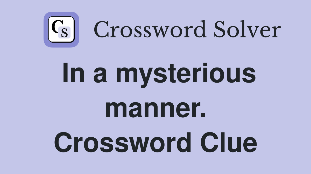 In a mysterious manner. Crossword Clue
